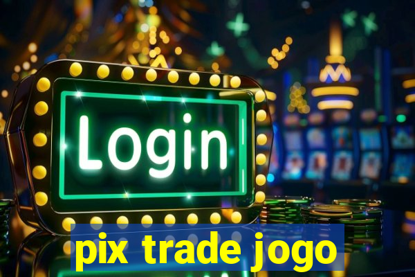 pix trade jogo